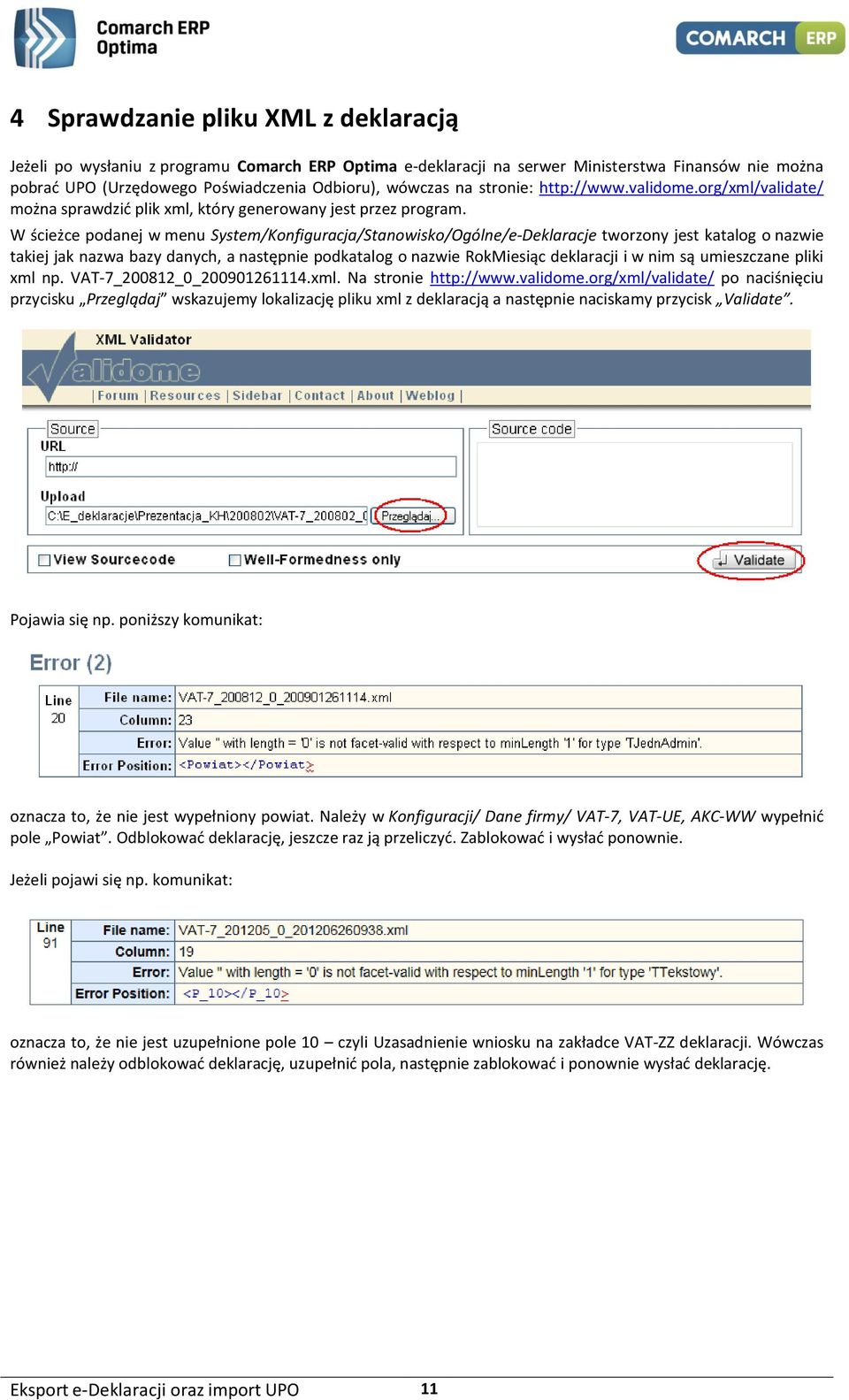 W ścieżce podanej w menu System/Konfiguracja/Stanowisko/Ogólne/e-Deklaracje tworzony jest katalog o nazwie takiej jak nazwa bazy danych, a następnie podkatalog o nazwie RokMiesiąc deklaracji i w nim