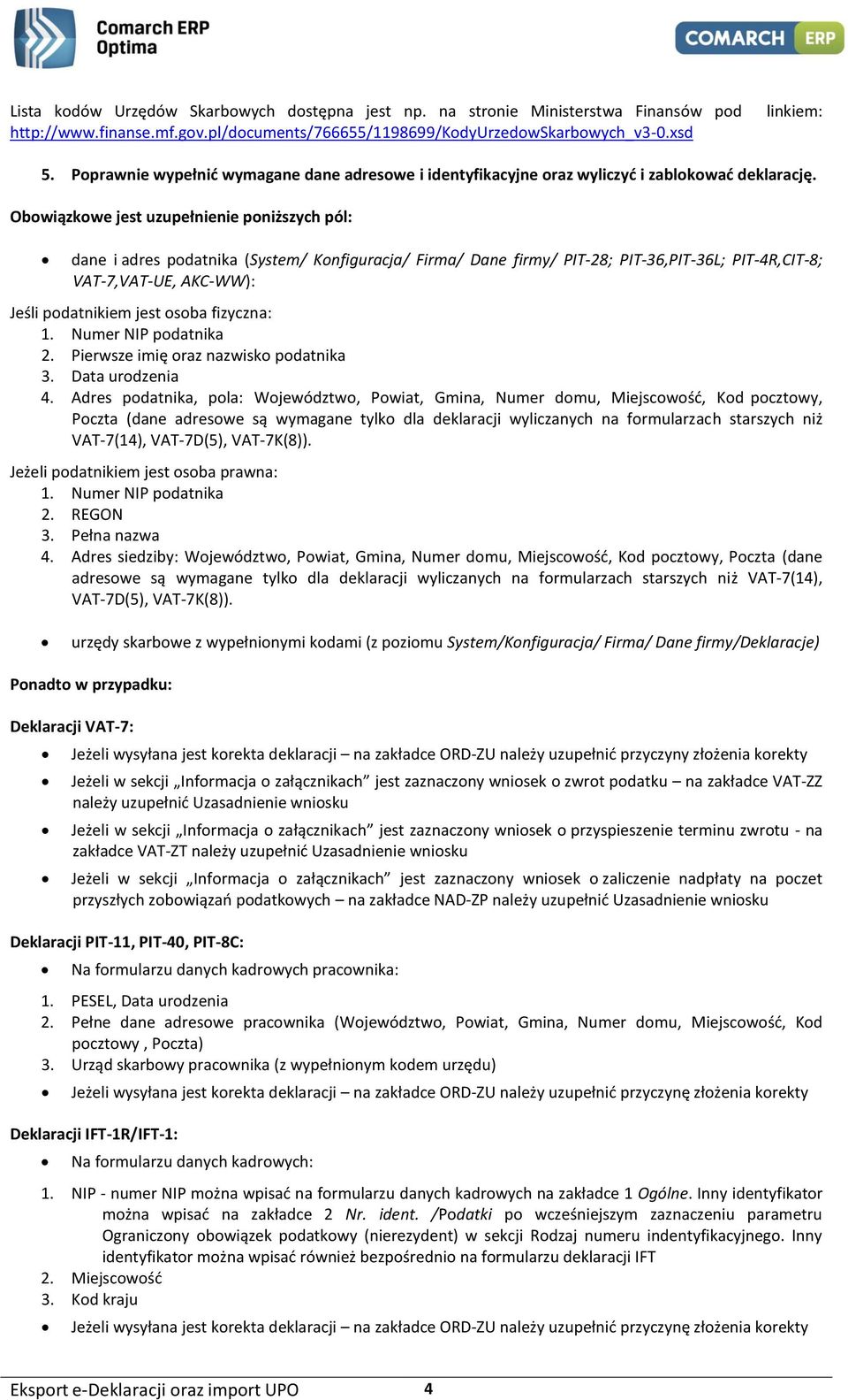 Obowiązkowe jest uzupełnienie poniższych pól: dane i adres podatnika (System/ Konfiguracja/ Firma/ Dane firmy/ PIT-28; PIT-36,PIT-36L; PIT-4R,CIT-8; VAT-7,VAT-UE, AKC-WW): Jeśli podatnikiem jest