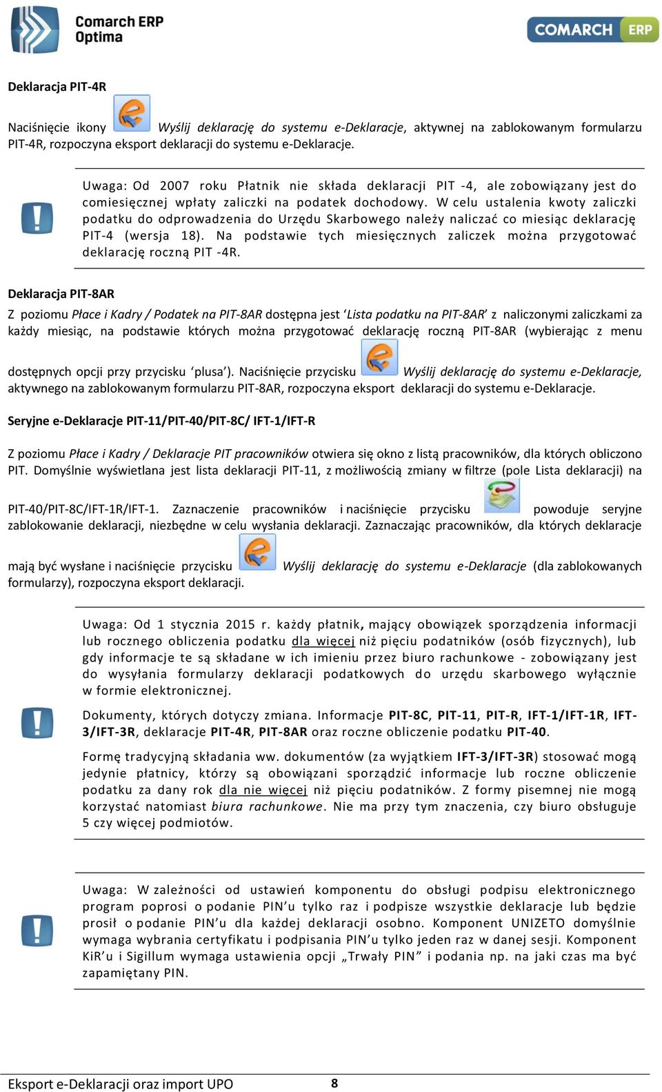 W celu ustalenia kwoty zaliczki podatku do odprowadzenia do Urzędu Skarbowego należy naliczać co miesiąc deklarację PIT-4 (wersja 18).