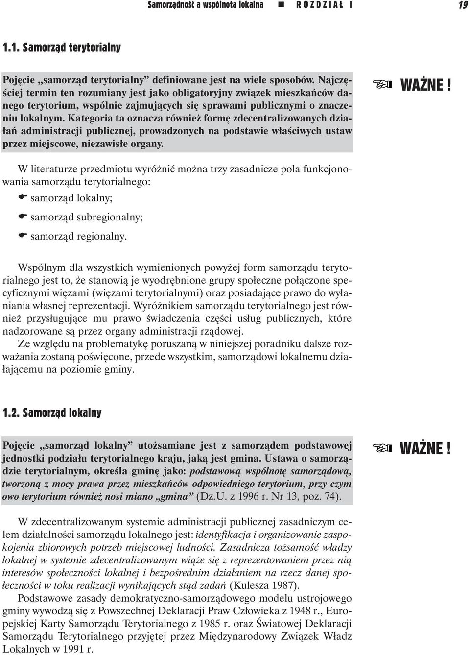 Kategoria ta oznacza również formę zdecentralizowanych działań administracji publicznej, prowadzonych na podstawie właściwych ustaw przez miejscowe, niezawisłe organy. WAŻNE!