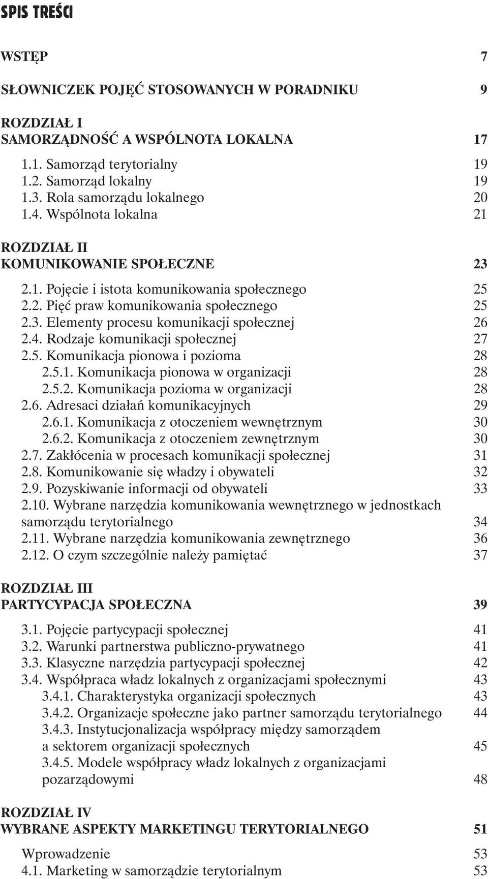 4. Rodzaje komunikacji społecznej 27 2.5. Komunikacja pionowa i pozioma 28 2.5.1. Komunikacja pionowa w organizacji 28 2.5.2. Komunikacja pozioma w organizacji 28 2.6.