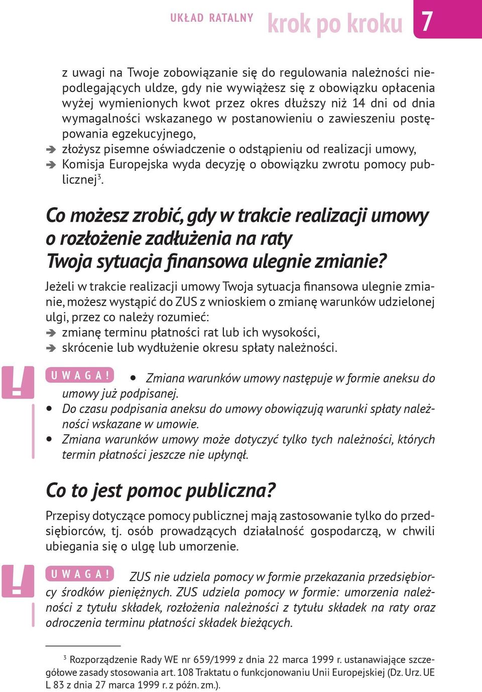 zwrotu pomocy publicznej 3. Co możesz zrobić, gdy w trakcie realizacji umowy o rozłożenie zadłużenia na raty Twoja sytuacja finansowa ulegnie zmianie?