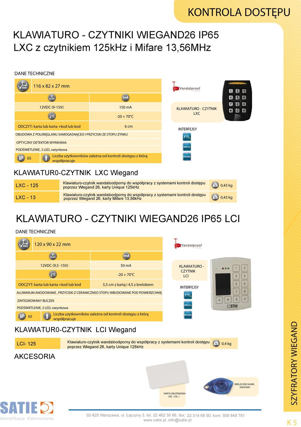 którą współpracuje KLAWIATUR0-CZYTNIK LXC Wiegand LXC - 125 LXC - 13 poprzez Wiegand 26, karty Unique 125kHz poprzez Wiegand 26, karty Mifare 13,56kHz 0,43 kg 0,43 kg KLAWIATURO - CZYTNIKI WIEGAND26