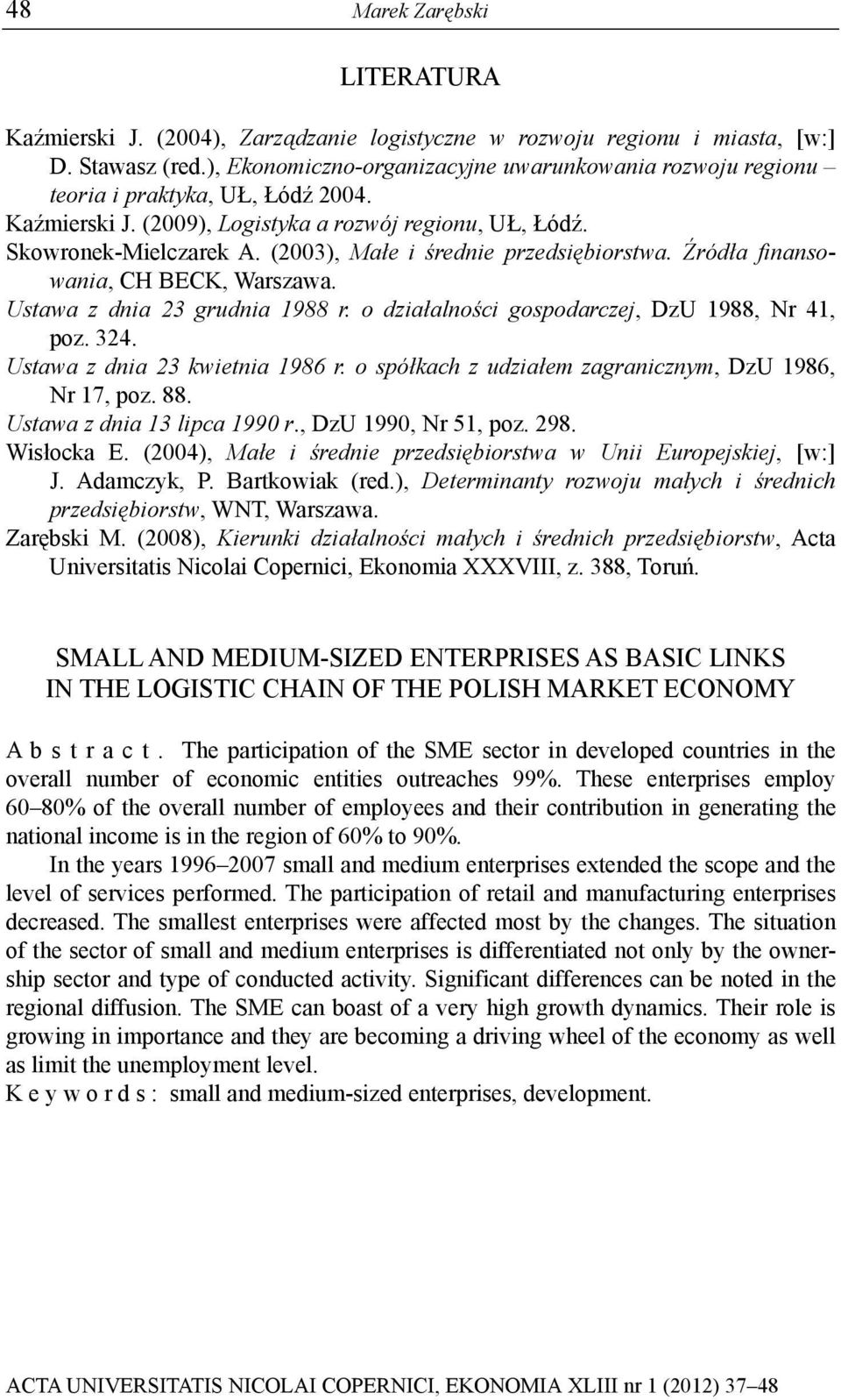 (2003), Małe i średnie przedsiębiorstwa. Źródła finansowania, CH BECK, Warszawa. Ustawa z dnia 23 grudnia 1988 r. o działalności gospodarczej, DzU 1988, Nr 41, poz. 324.