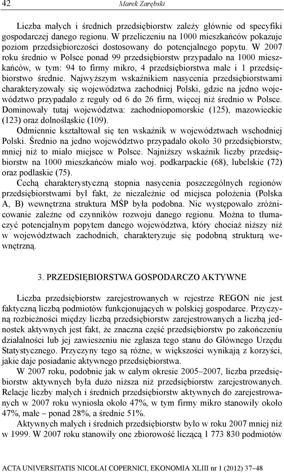 W 2007 roku średnio w Polsce ponad 99 przedsiębiorstw przypadało na 1000 mieszkańców, w tym: 94 to firmy mikro, 4 przedsiębiorstwa małe i 1 przedsiębiorstwo średnie.