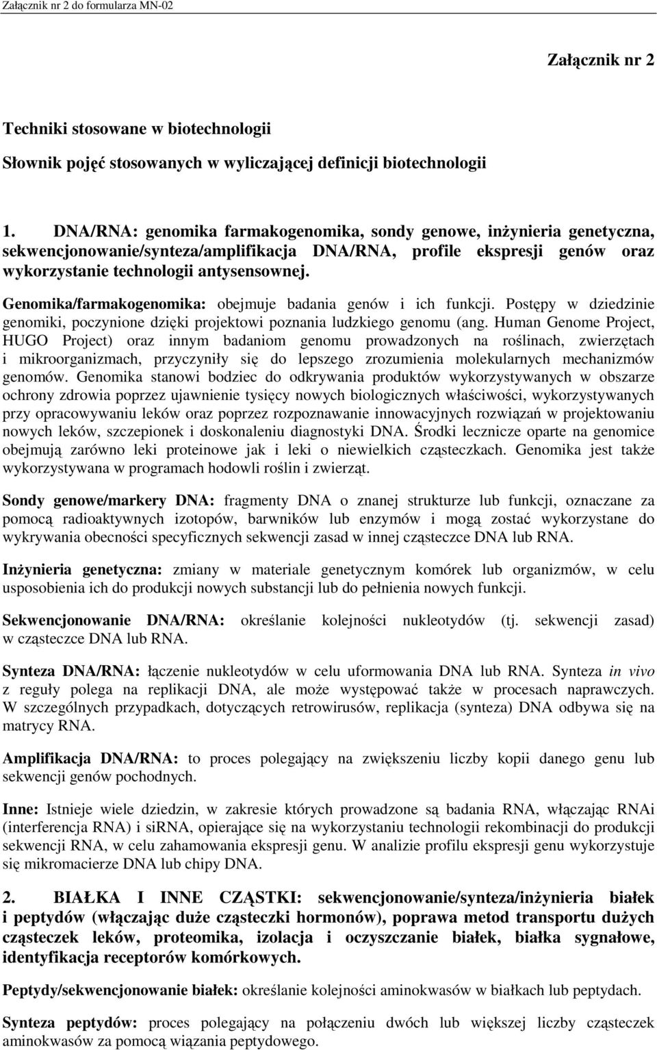 Genomika/farmakogenomika: obejmuje badania genów i ich funkcji. Postępy w dziedzinie genomiki, poczynione dzięki projektowi poznania ludzkiego genomu (ang.