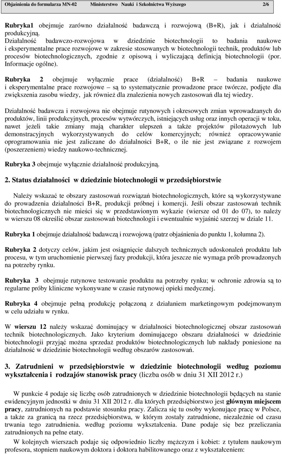 biotechnologicznych, zgodnie z opisową i wyliczającą definicją biotechnologii (por. Informacje ogólne).