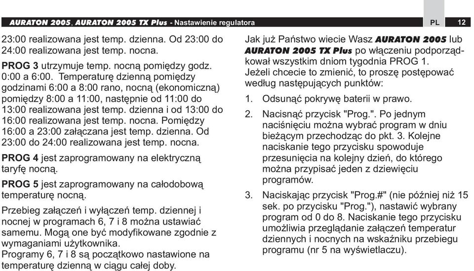 Pomiędzy 16: a 23: załączana jest temp. dzienna. Od 23: do 24: realizowana jest temp. nocna. 4 jest zaprogramowany na elektryczną taryfę nocną. 5 jest zaprogramowany na całodobową temperaturę nocną.