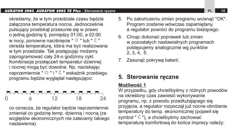 Tak postępując możemy zaprogramować cały 24-o godzinny cykl. Kombinacje przełączeń temperatur dziennej i nocnej mogą być dowolne. Np.