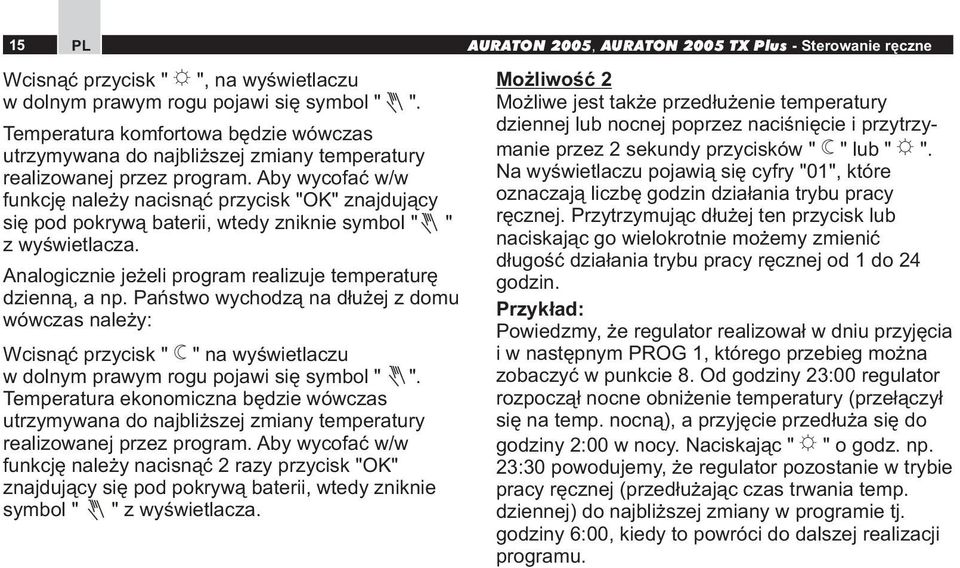 Państwo wychodzą na dłużej z domu wówczas należy: Wcisnąć przycisk " B" na wyświetlaczu w dolnym prawym rogu pojawi się symbol " ".