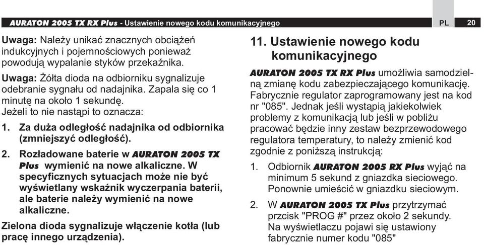 Za duża odległość nadajnika od odbiornika (zmniejszyć odległość). 2. Rozładowane baterie w AURATON 25 TX Plus wymienić na nowe alkaliczne.