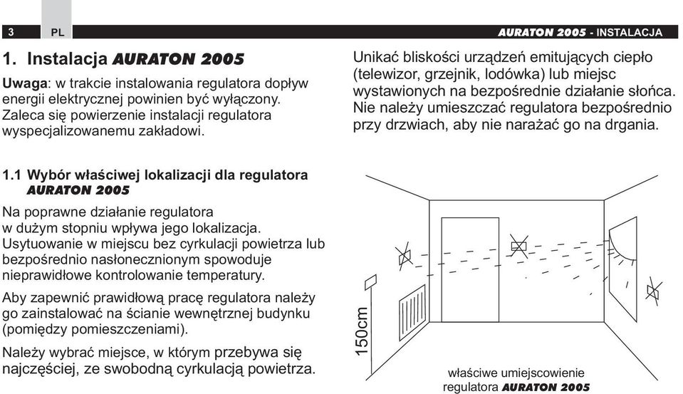 AURATON 25 - INSTALACJA Unikać bliskości urządzeń emitujących ciepło (telewizor, grzejnik, lodówka) lub miejsc wystawionych na bezpośrednie działanie słońca.