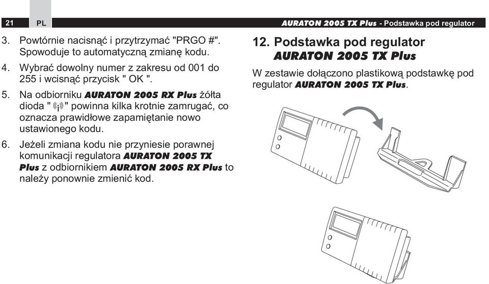 Na odbiorniku AURATON 25 RX Plus żółta dioda " " powinna kilka krotnie zamrugać, co oznacza prawidłowe zapamiętanie nowo ustawionego kodu. 6.