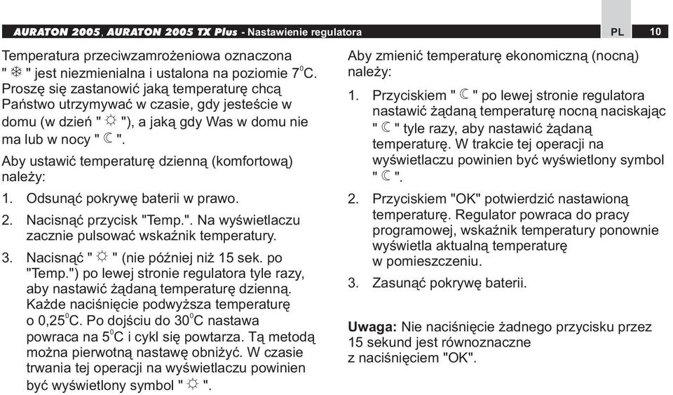 Aby ustawić temperaturę dzienną (komfortową) należy: 1. Odsunąć pokrywę baterii w prawo. 2. Nacisnąć przycisk "Temp.". Na wyświetlaczu zacznie pulsować wskaźnik temperatury. 3.