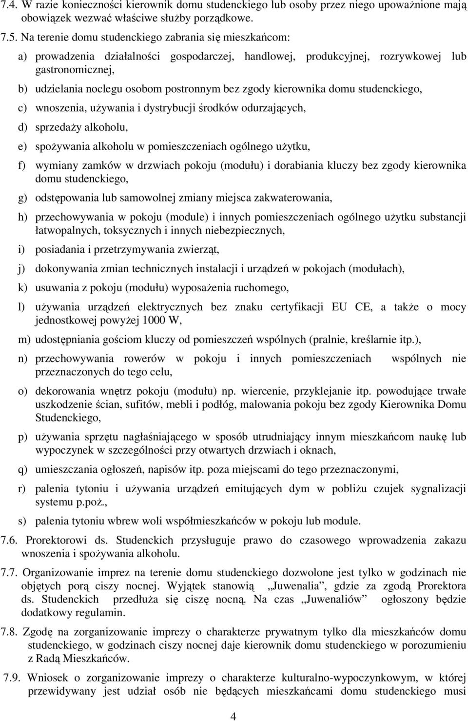 zgody kierownika domu studenckiego, c) wnoszenia, używania i dystrybucji środków odurzających, d) sprzedaży alkoholu, e) spożywania alkoholu w pomieszczeniach ogólnego użytku, f) wymiany zamków w