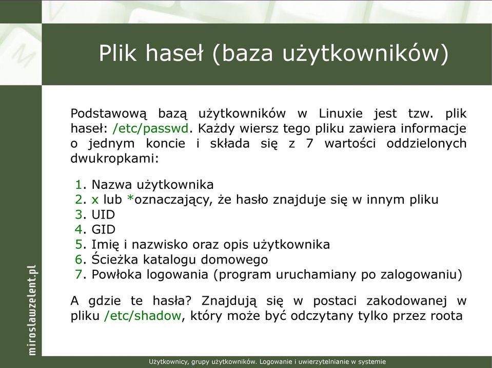 x lub *oznaczający, że hasło znajduje się w innym pliku 3. UID 4. GID 5. Imię i nazwisko oraz opis użytkownika 6. Ścieżka katalogu domowego 7.