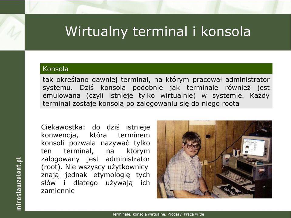 Każdy terminal zostaje konsolą po zalogowaniu się do niego roota Ciekawostka: do dziś istnieje konwencja, która terminem konsoli pozwala