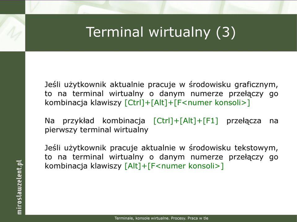 przełącza na pierwszy terminal wirtualny Jeśli użytkownik pracuje aktualnie w środowisku tekstowym, to na terminal