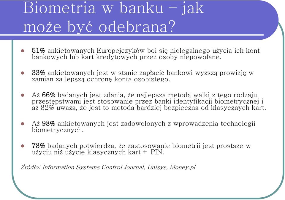 Aż 66% badanych jest zdania, że najlepsza metodą walki z tego rodzaju przestępstwami jest stosowanie przez banki identyfikacji biometrycznej i aż 82% uważa, że jest to metoda bardziej