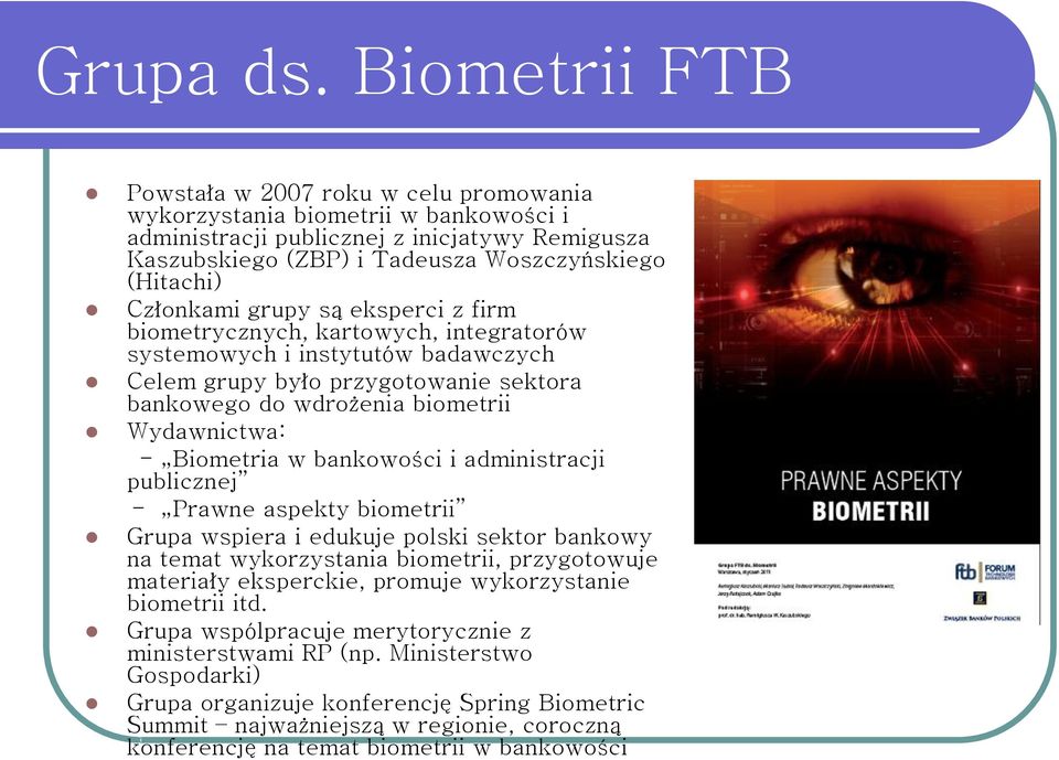 Członkami grupy są eksperci z firm biometrycznych, kartowych, integratorów systemowych i instytutów badawczych Celem grupy było przygotowanie sektora bankowego do wdrożenia biometrii Wydawnictwa: -