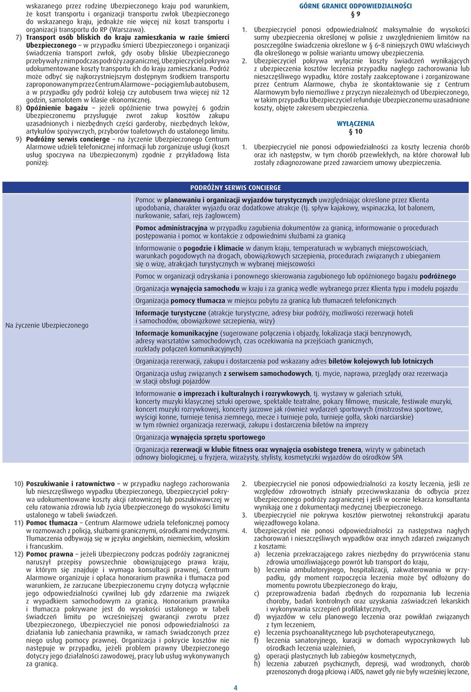 7) Transport osób bliskich do kraju zamieszkania w razie śmierci Ubezpieczonego w przypadku śmierci Ubezpieczonego i organizacji świadczenia transport zwłok, gdy osoby bliskie Ubezpieczonego