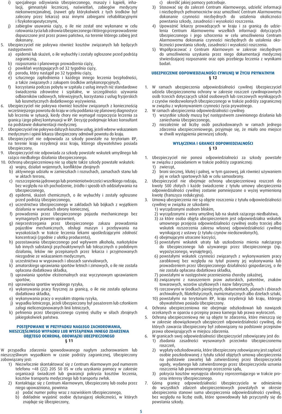 przeprowadzenie dopuszczone jest przez prawo państwa, na terenie którego zabieg jest dokonany. 5.