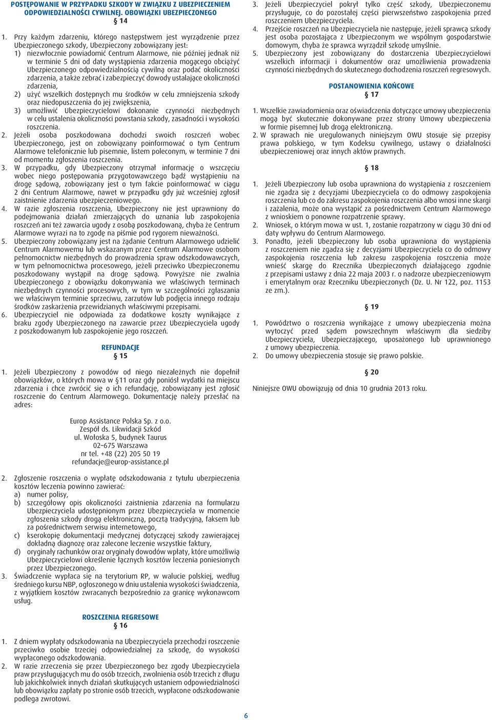 5 dni od daty wystąpienia zdarzenia mogącego obciążyć Ubezpieczonego odpowiedzialnością cywilną oraz podać okoliczności zdarzenia, a także zebrać i zabezpieczyć dowody ustalające okoliczności