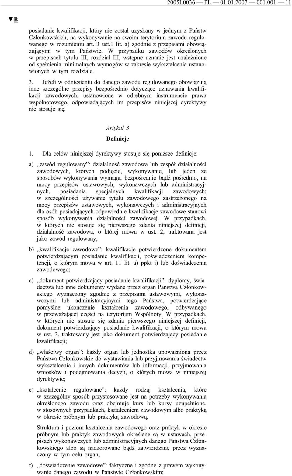 W przypadku zawodów określonych w przepisach tytułu III, rozdział III, wstępne uznanie jest uzależnione od spełnienia minimalnych wymogów w zakresie wykształcenia ustanowionych w tym rozdziale. 3.