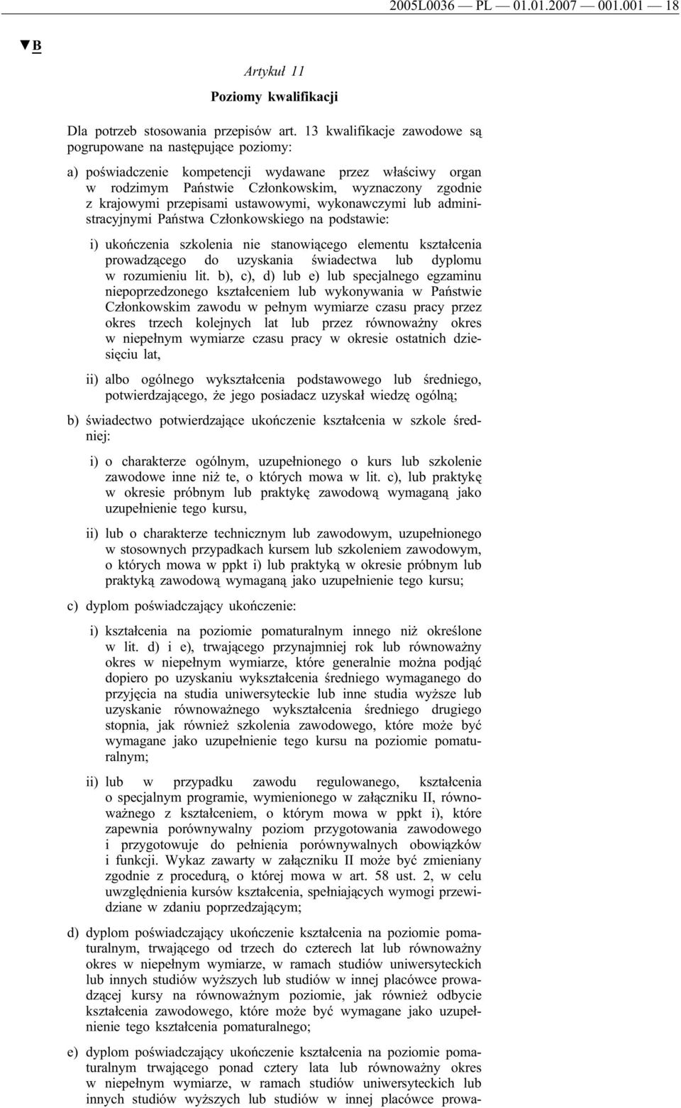 ustawowymi, wykonawczymi lub administracyjnymi Państwa Członkowskiego na podstawie: i) ukończenia szkolenia nie stanowiącego elementu kształcenia prowadzącego do uzyskania świadectwa lub dyplomu w