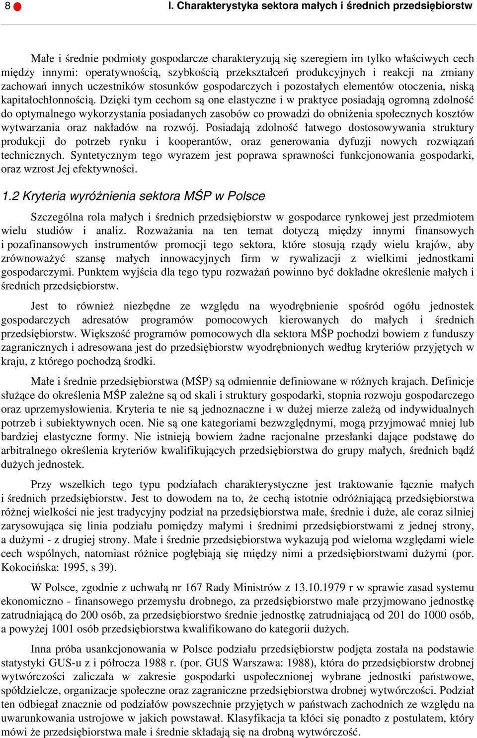 Dzięki tym cechom są one elastyczne i w praktyce posiadają ogromną zdolność do optymalnego wykorzystania posiadanych zasobów co prowadzi do obniżenia społecznych kosztów wytwarzania oraz nakładów na