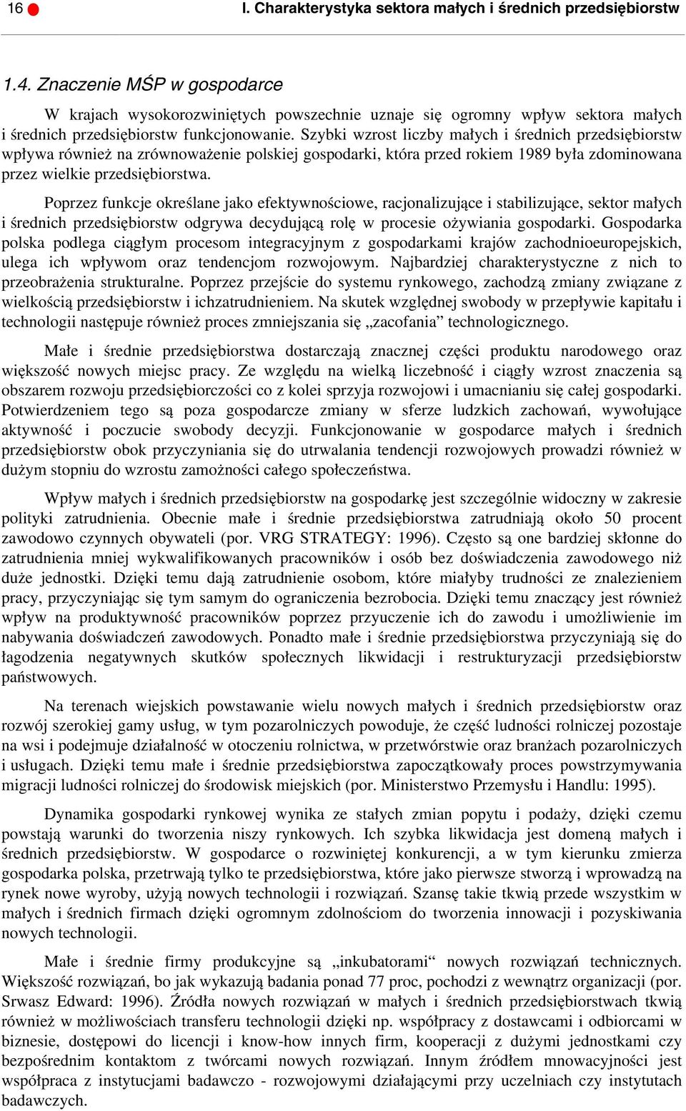 Szybki wzrost liczby małych i średnich przedsiębiorstw wpływa również na zrównoważenie polskiej gospodarki, która przed rokiem 1989 była zdominowana przez wielkie przedsiębiorstwa.