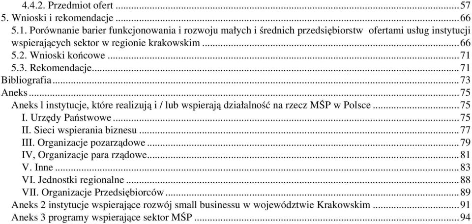 Rekomendacje...71 Bibliografia...73 Aneks...75 Aneks l instytucje, które realizują i / lub wspierają działalność na rzecz MŚP w Polsce...75 I. Urzędy Państwowe...75 II.