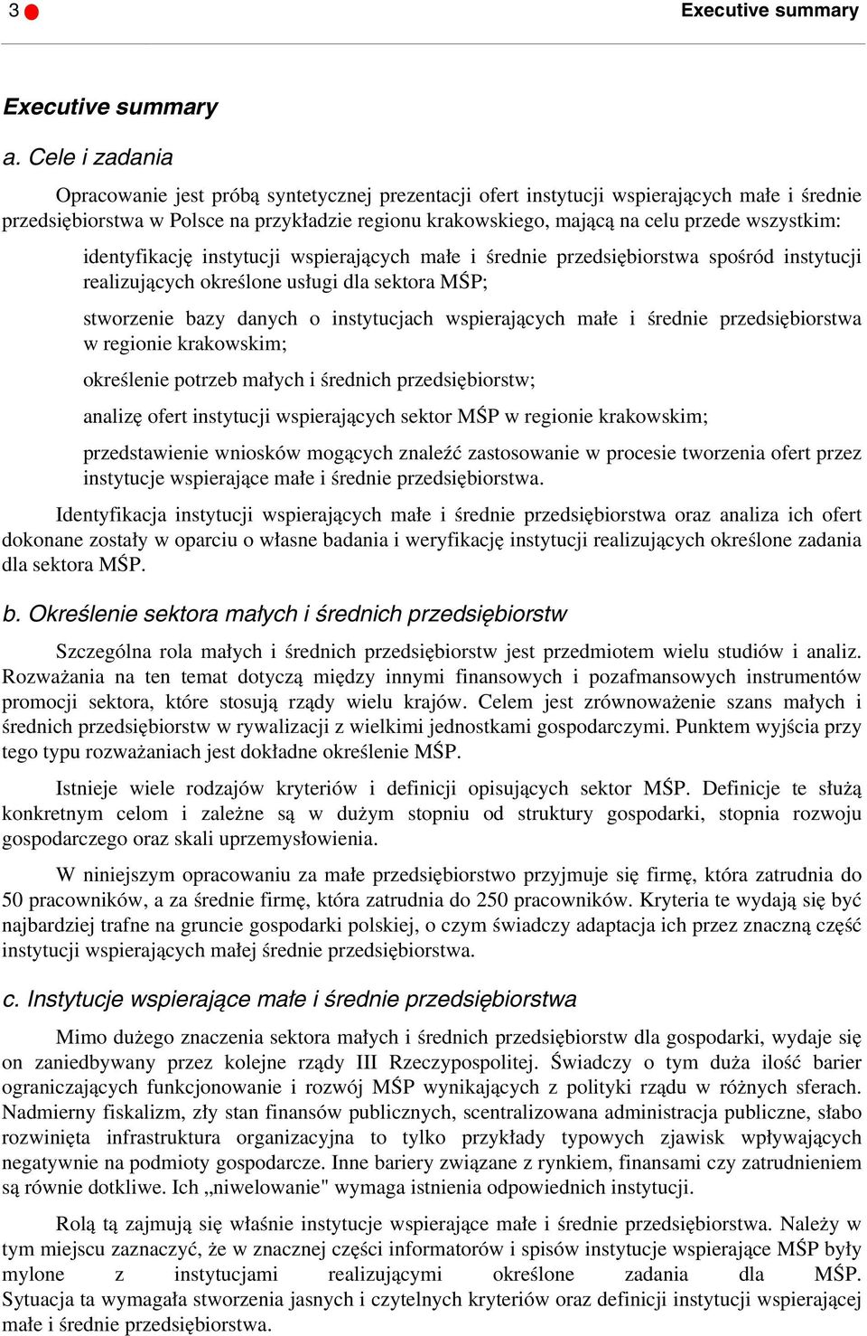 wszystkim: identyfikację instytucji wspierających małe i średnie przedsiębiorstwa spośród instytucji realizujących określone usługi dla sektora MŚP; stworzenie bazy danych o instytucjach