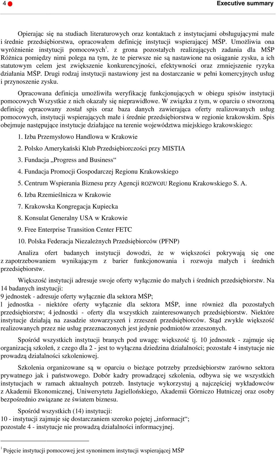 z grona pozostałych realizujących zadania dla MŚP Różnica pomiędzy nimi polega na tym, że te pierwsze nie są nastawione na osiąganie zysku, a ich statutowym celem jest zwiększenie konkurencyjności,