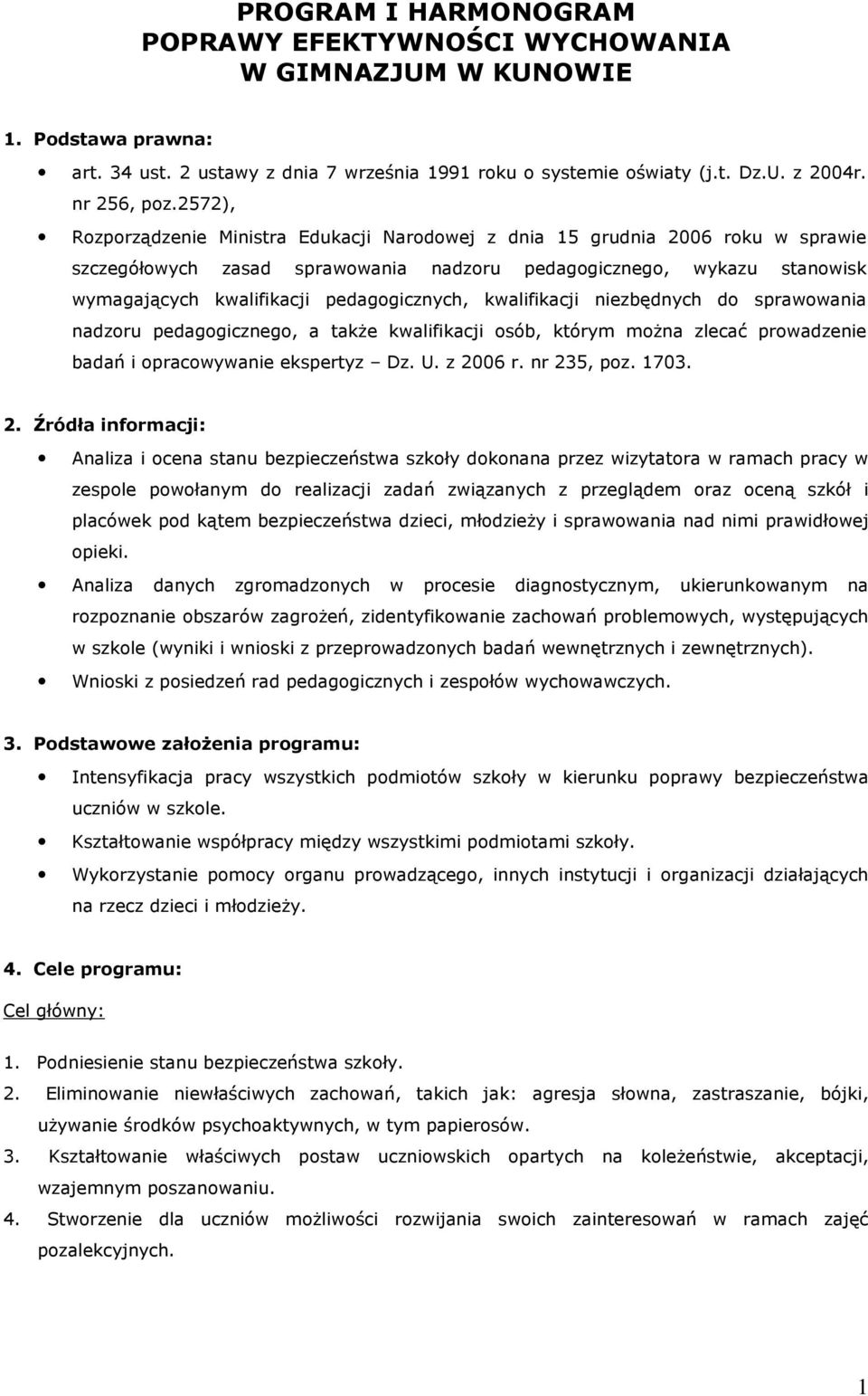 pedagogicznych, kwalifikacji niezbędnych do sprawowania nadzoru pedagogicznego, a takŝe kwalifikacji osób, którym moŝna zlecać prowadzenie badań i opracowywanie ekspertyz Dz. U. z 2006 r. nr 235, poz.