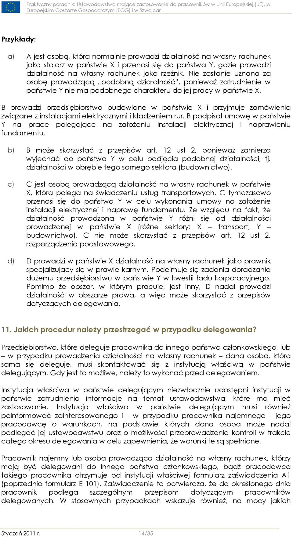 B prowadzi przedsiębiorstwo budowlane w państwie X i przyjmuje zamówienia związane z instalacjami elektrycznymi i kładzeniem rur.