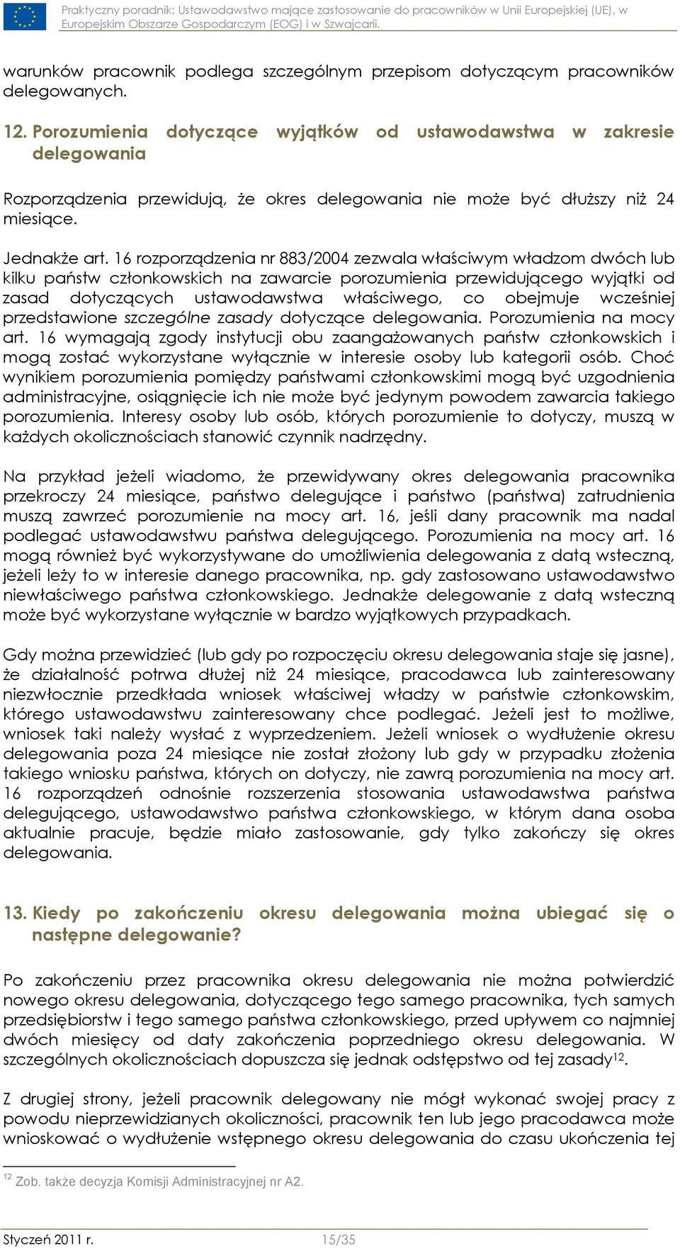 16 rozporządzenia nr 883/2004 zezwala właściwym władzom dwóch lub kilku państw członkowskich na zawarcie porozumienia przewidującego wyjątki od zasad dotyczących ustawodawstwa właściwego, co obejmuje