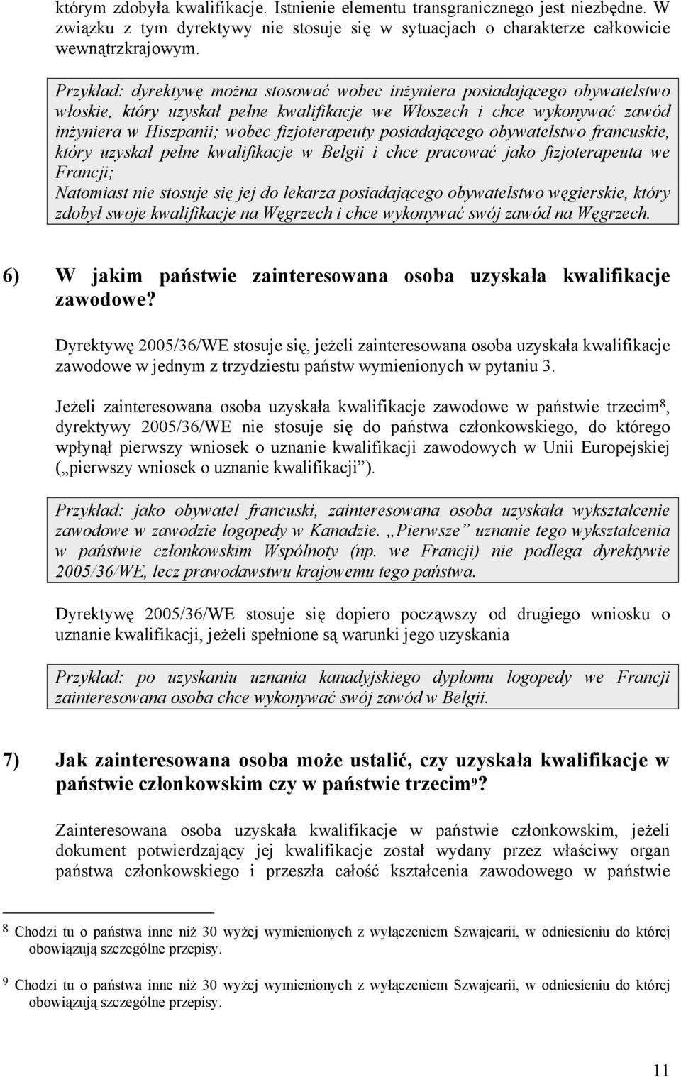 posiadającego obywatelstwo francuskie, który uzyskał pełne kwalifikacje w Belgii i chce pracować jako fizjoterapeuta we Francji; Natomiast nie stosuje się jej do lekarza posiadającego obywatelstwo