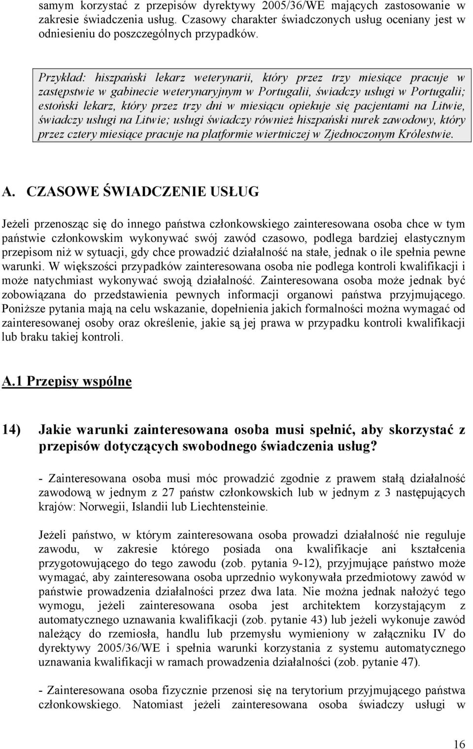 miesiącu opiekuje się pacjentami na Litwie, świadczy usługi na Litwie; usługi świadczy również hiszpański nurek zawodowy, który przez cztery miesiące pracuje na platformie wiertniczej w Zjednoczonym