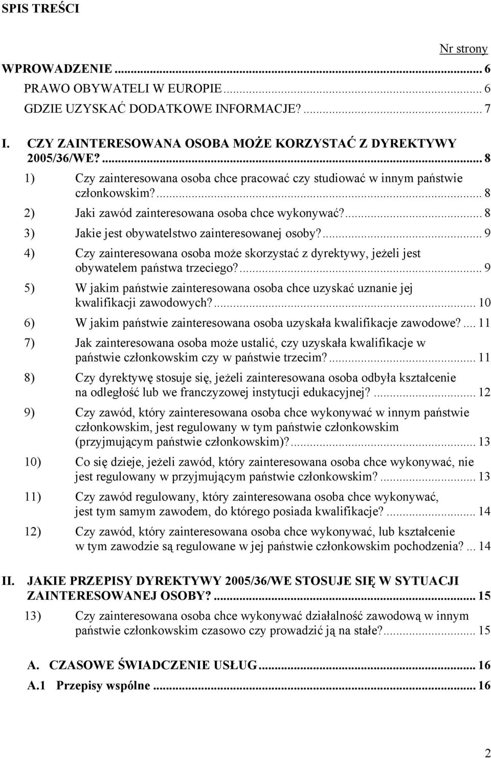 ... 9 4) Czy zainteresowana osoba może skorzystać z dyrektywy, jeżeli jest obywatelem państwa trzeciego?... 9 5) W jakim państwie zainteresowana osoba chce uzyskać uznanie jej kwalifikacji zawodowych?