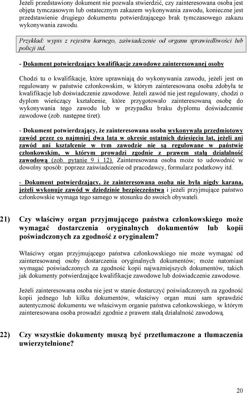 - Dokument potwierdzający kwalifikacje zawodowe zainteresowanej osoby Chodzi tu o kwalifikacje, które uprawniają do wykonywania zawodu, jeżeli jest on regulowany w państwie członkowskim, w którym