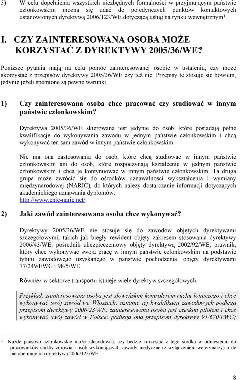 Poniższe pytania mają na celu pomóc zainteresowanej osobie w ustaleniu, czy może skorzystać z przepisów dyrektywy 2005/36/WE czy też nie.