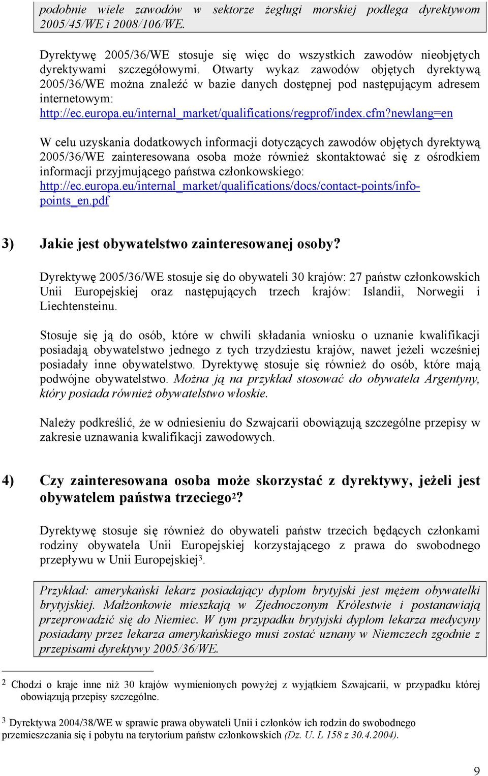 newlang=en W celu uzyskania dodatkowych informacji dotyczących zawodów objętych dyrektywą 2005/36/WE zainteresowana osoba może również skontaktować się z ośrodkiem informacji przyjmującego państwa