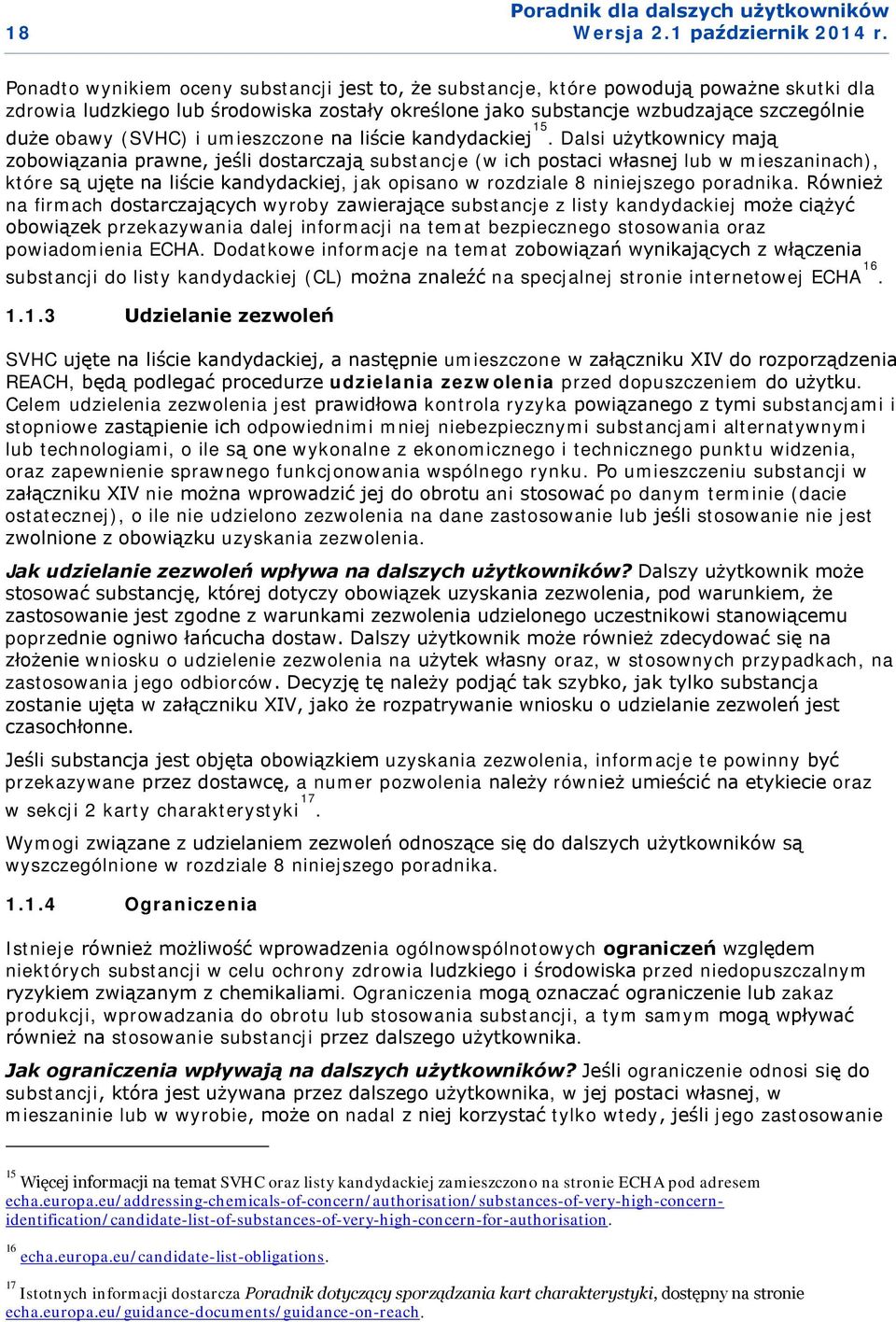 Dalsi użytkownicy mają zobowiązania prawne, jeśli dostarczają substancje (w ich postaci własnej lub w mieszaninach), które są ujęte na liście kandydackiej, jak opisano w rozdziale 8 niniejszego