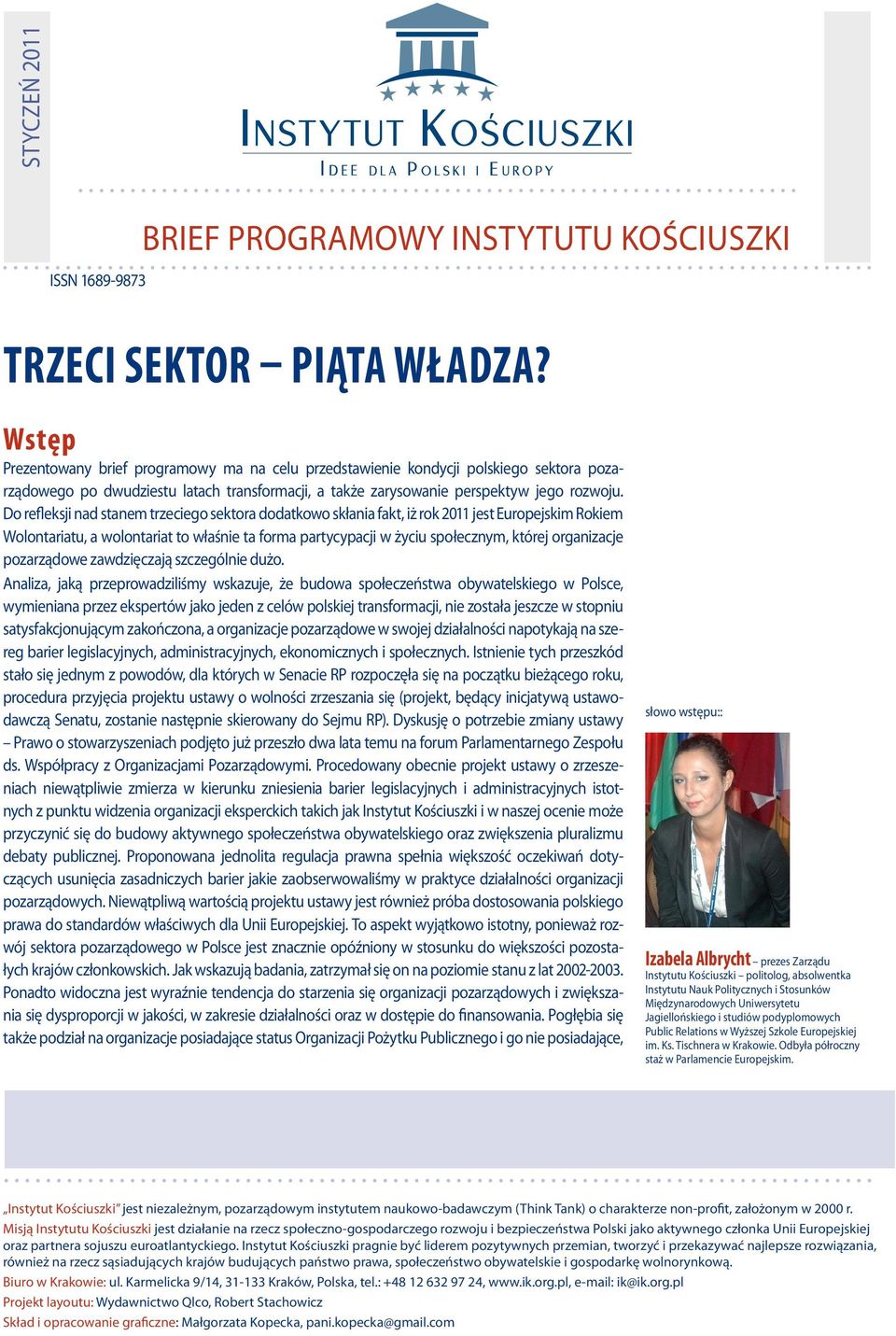 Do refleksji nad stanem trzeciego sektora dodatkowo skłania fakt, iż rok 2011 jest Europejskim Rokiem Wolontariatu, a wolontariat to właśnie ta forma partycypacji w życiu społecznym, której