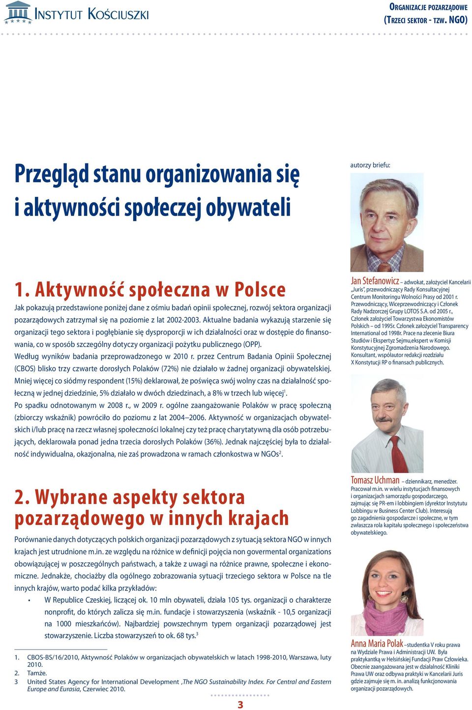 Aktualne badania wykazują starzenie się organizacji tego sektora i pogłębianie się dysproporcji w ich działalności oraz w dostępie do finansowania, co w sposób szczególny dotyczy organizacji pożytku