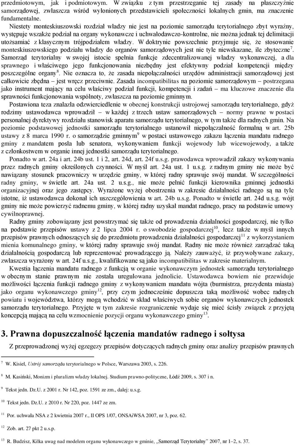 Niestety monteskiuszowski rozdział władzy nie jest na poziomie samorządu terytorialnego zbyt wyraźny, występuje wszakże podział na organy wykonawcze i uchwałodawczo-kontrolne, nie można jednak tej