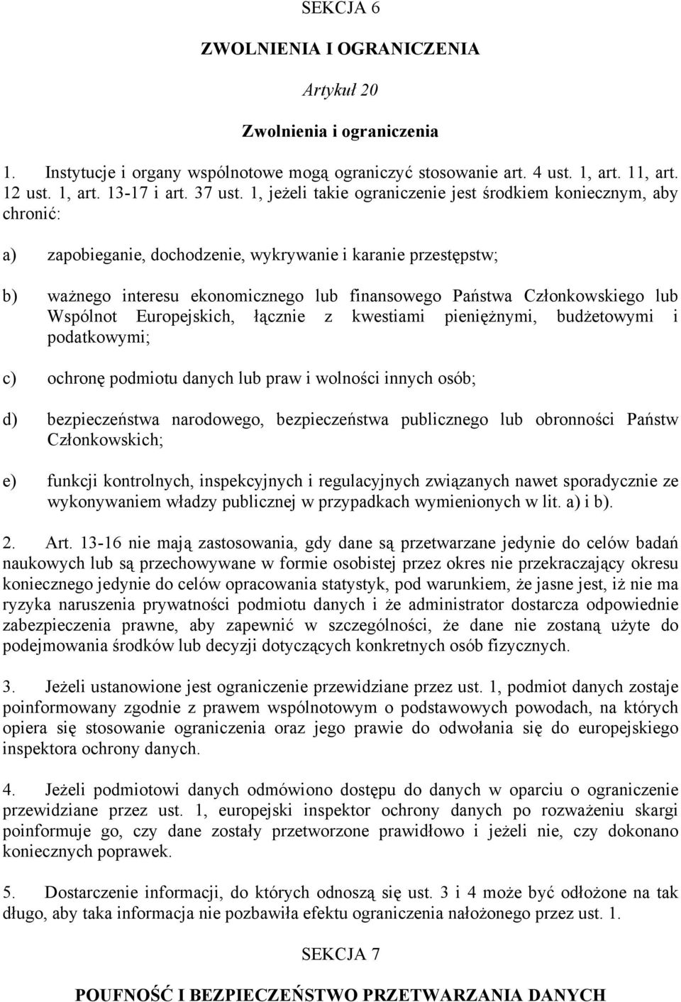 Członkowskiego lub Wspólnot Europejskich, łącznie z kwestiami pieniężnymi, budżetowymi i podatkowymi; c) ochronę podmiotu danych lub praw i wolności innych osób; d) bezpieczeństwa narodowego,