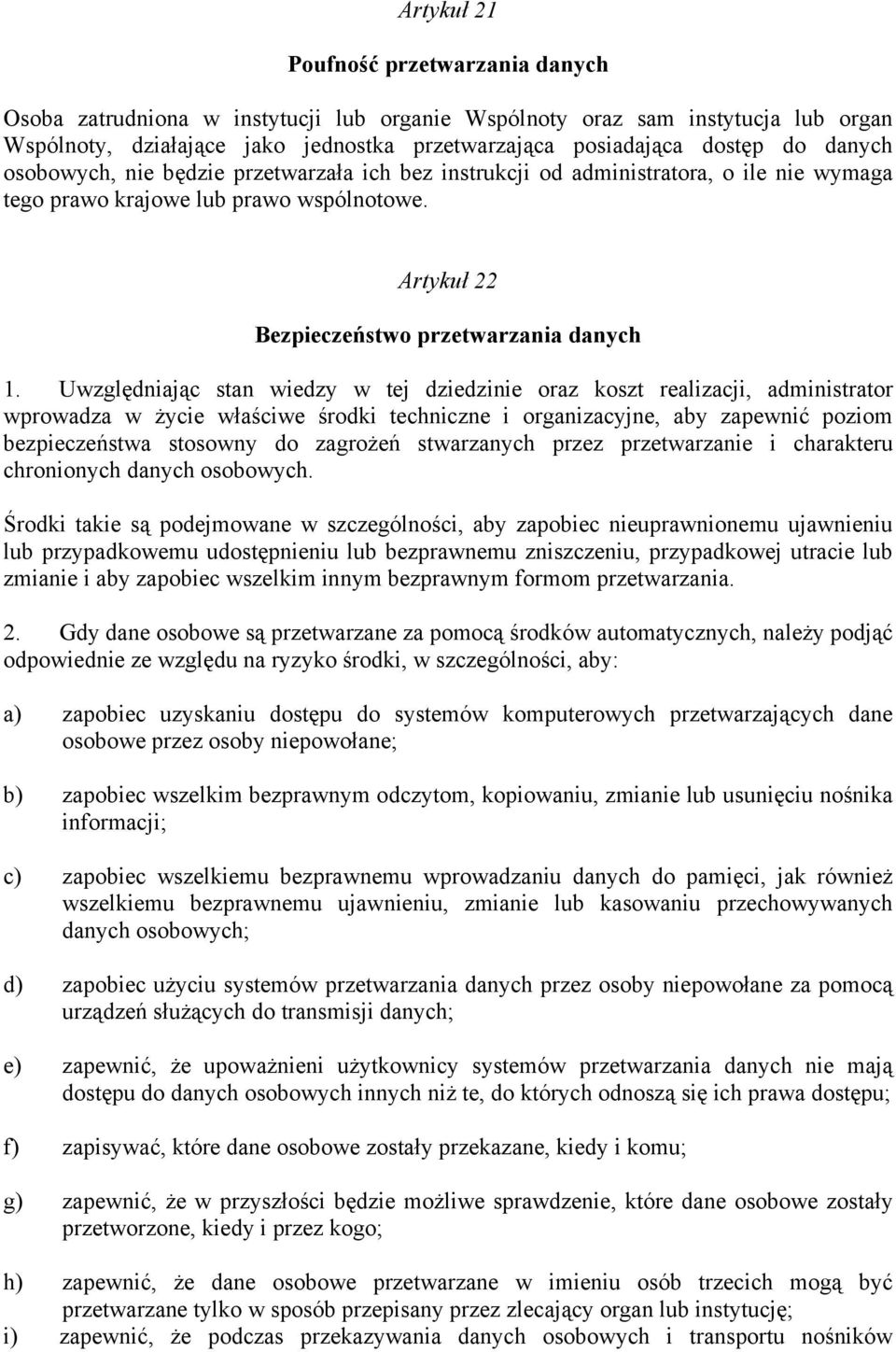 Uwzględniając stan wiedzy w tej dziedzinie oraz koszt realizacji, administrator wprowadza w życie właściwe środki techniczne i organizacyjne, aby zapewnić poziom bezpieczeństwa stosowny do zagrożeń