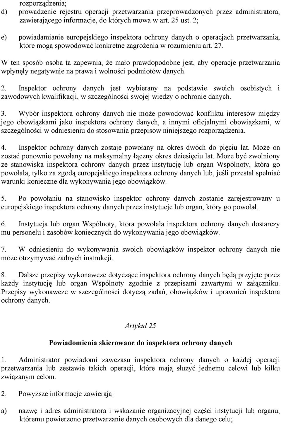 W ten sposób osoba ta zapewnia, że mało prawdopodobne jest, aby operacje przetwarzania wpłynęły negatywnie na prawa i wolności podmiotów danych. 2.